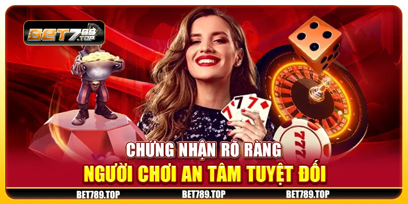 Chứng nhận rõ ràng, người chơi an tâm tuyệt đối