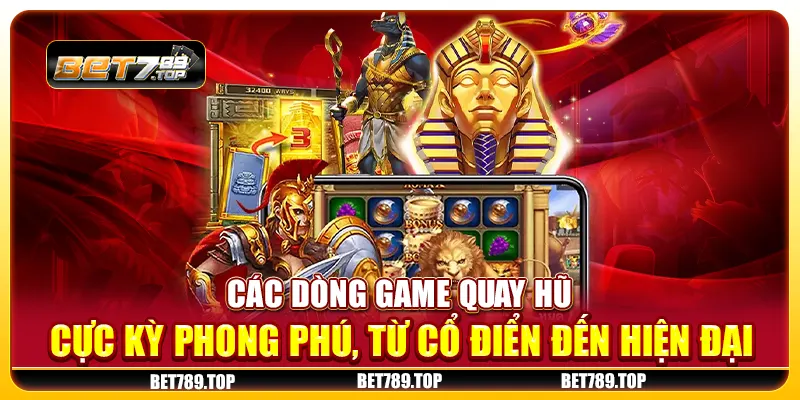 Các dòng game quay hũ cực kỳ phong phú, từ cổ điển đến hiện đại
