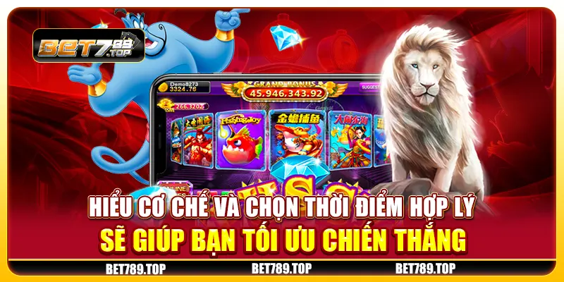 Hiểu cơ chế và chọn thời điểm hợp lý sẽ giúp bạn tối ưu chiến thắng