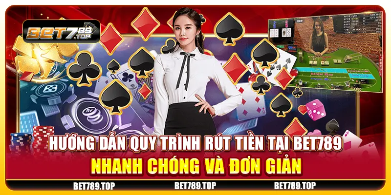 Hướng dẫn quy trình rút tiền tại Bet789 nhanh chóng và đơn giản