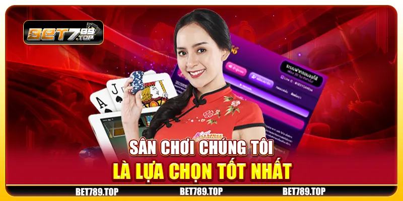 Sân chơi chúng tôi là lựa chọn tốt nhất